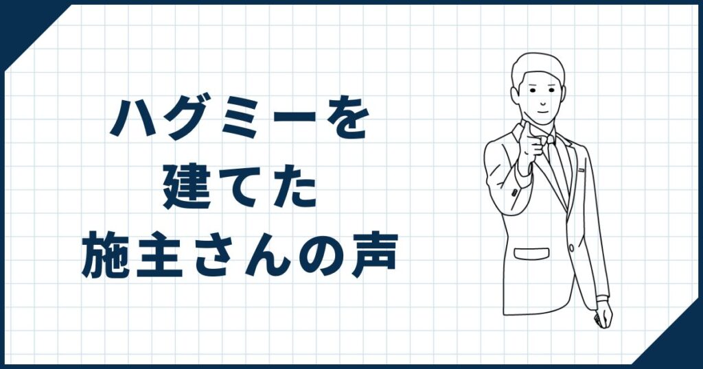 ハグミーを建てた施主さんの声