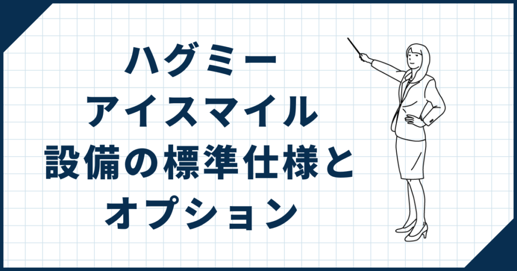 ハグミー・アイスマイル住宅設備の標準仕様とオプション