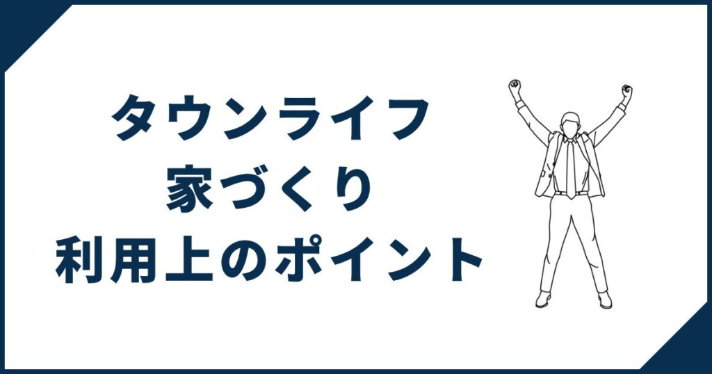 タウンライフ家づくり利用上のポイント