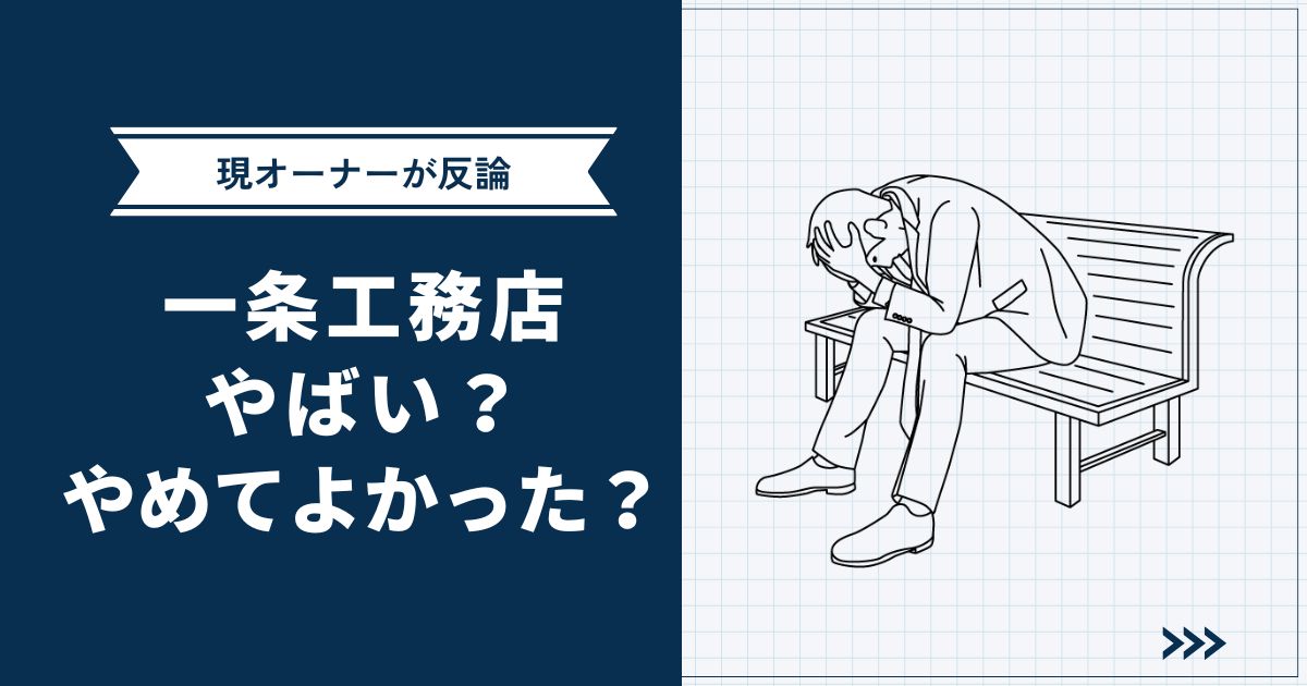 【必読】一条工務店がやばい・やめてよかったと言われる理由 | 現オーナーが反論