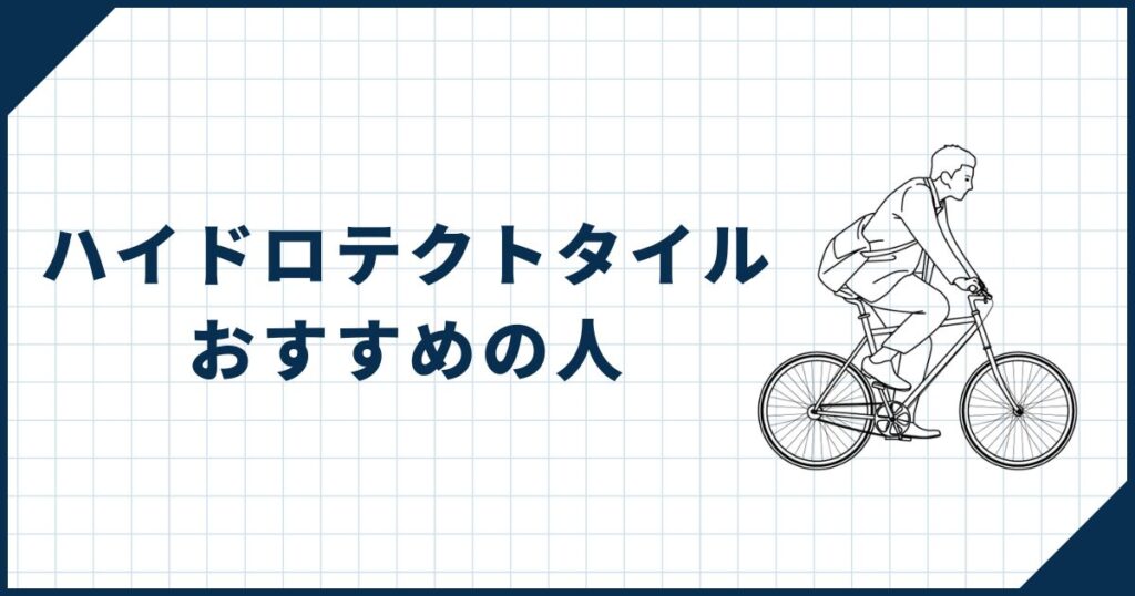 ハイドロテクトタイルがおすすめの人