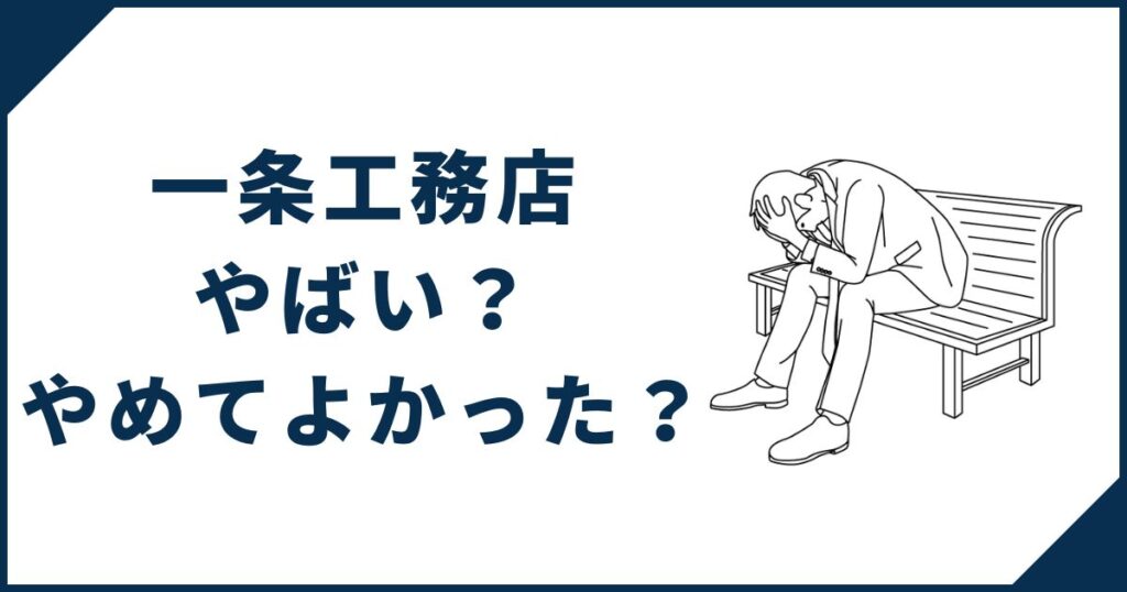 【鵜呑みNG】一条工務店はやばい？やめてよかった？