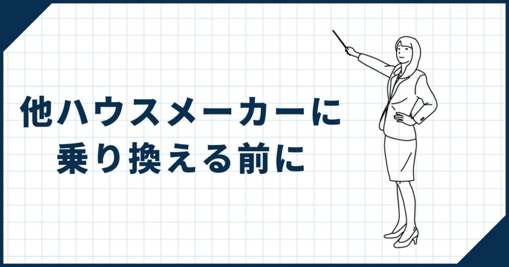 【後悔を避けるために】他ハウスメーカーに乗り換える前にやるべきこと