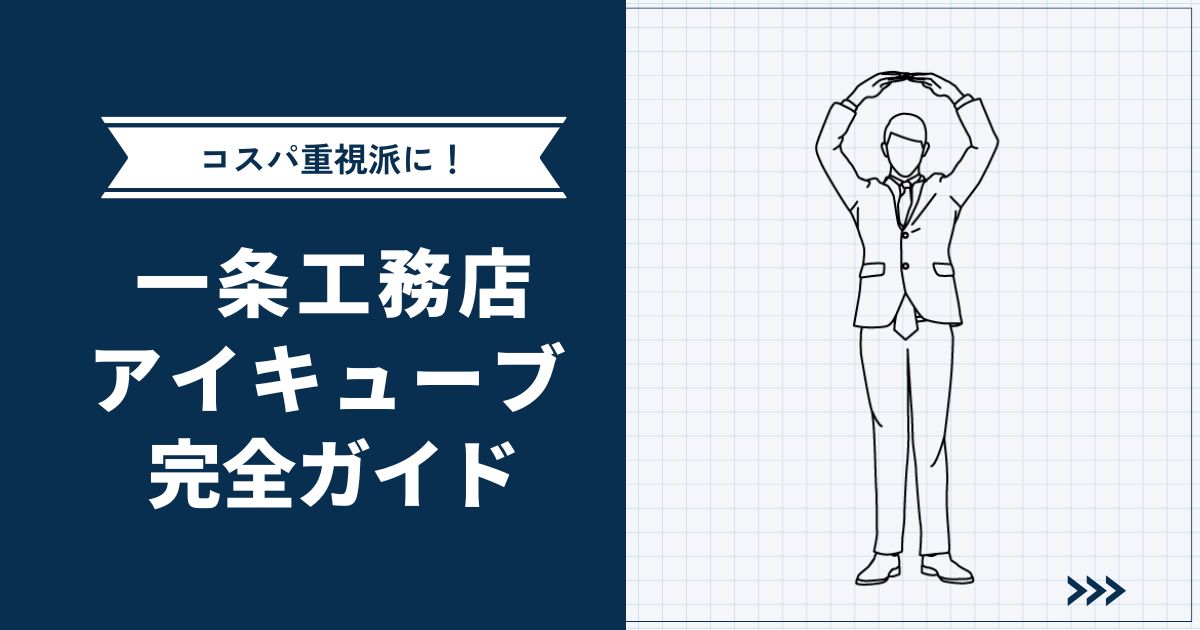 【コスパ重視派におすすめ】一条工務店アイキューブ完全ガイド | 標準仕様・実例もご紹介