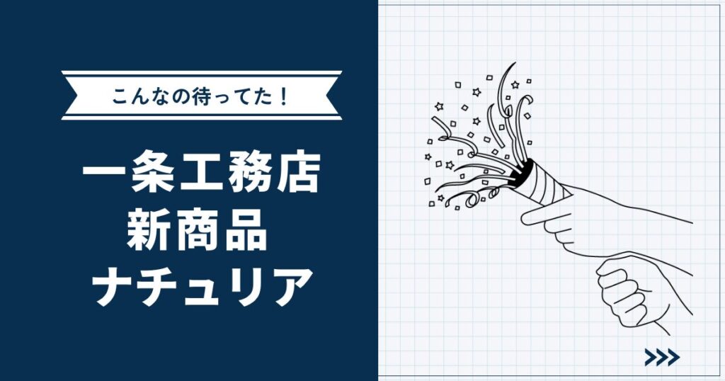 【こんなの待ってた】一条工務店新商品「ナチュリア」爆誕！ | 北欧テイストのちょうどいい家