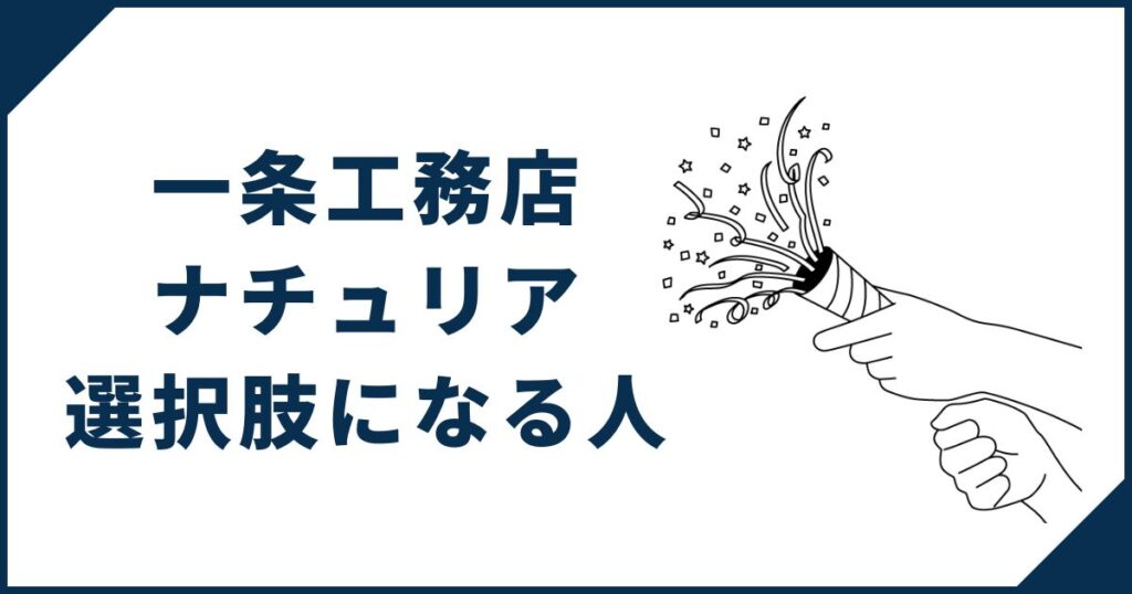 一条工務店「ナチュリア」が選択肢になる人