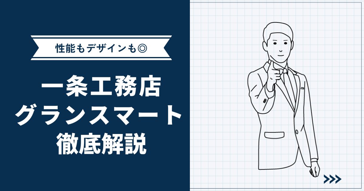 【性能・デザイン妥協なし】一条工務店グランスマートを徹底解説｜坪単価・性能・標準仕様も紹介
